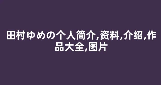 田村ゆめの个人简介,资料,介绍,作品大全,图片