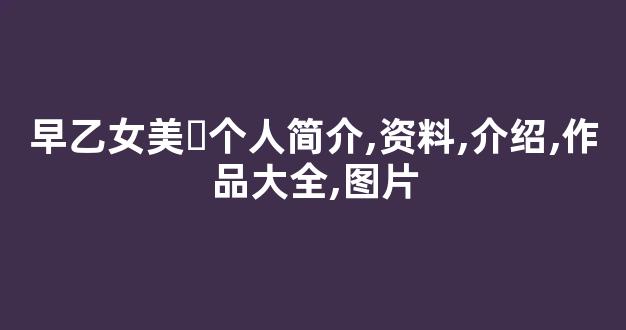 早乙女美々个人简介,资料,介绍,作品大全,图片